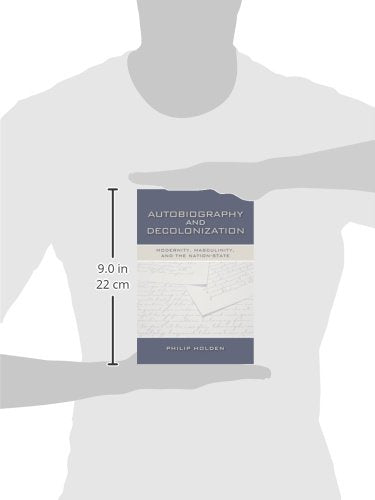 Autobiography and Decolonization: Modernity, Masculinity, and the Nation-State (Wisconsin Studies in Autobiography)
