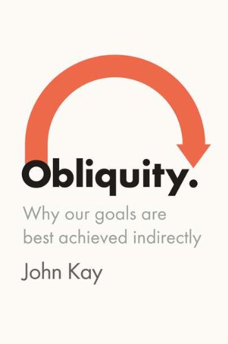 Obliquity: Why Our Goals Are Best Achieved Indirectly