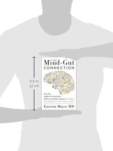 The Mind-Gut Connection: How the Hidden Conversation Within Our Bodies Impacts Our Mood, Our Choices, and Our Overall Health
