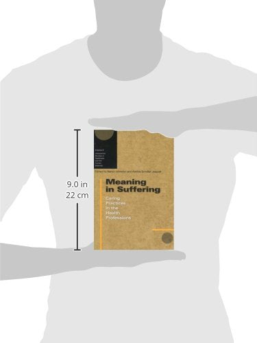 Meaning in Suffering: Caring Practices in the Health Professions (Volume 6) (Interpretive Studies in Healthcare and the Human Sciences)