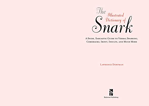 The Illustrated Dictionary of Snark: A Snide, Sarcastic Guide to Verbal Sparring, Comebacks, Irony, Insults, and Much More