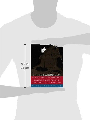 Ethnic Nationalism and the Fall of Empires: Central Europe, the Middle East and Russia, 1914-23