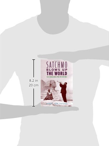 Satchmo Blows Up the World: Jazz Ambassadors Play the Cold War