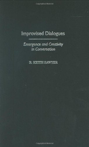 Improvised Dialogue: Emergence and Creativity in Conversation (Publications in Creativity Research)