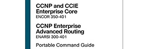 CCNP and CCIE Enterprise Core & CCNP Enterprise Advanced Routing Portable Command Guide: All ENCOR (350-401) and ENARSI (300-410) Commands in One Compact, Portable Resource