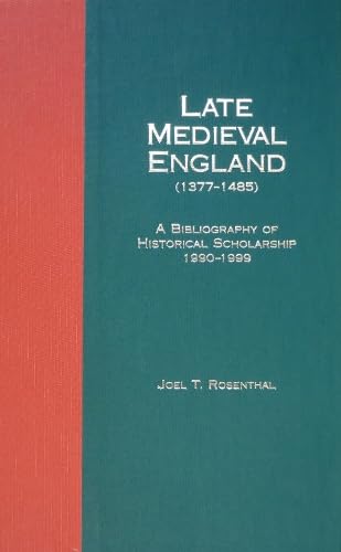 Late Medieval England (1377-1485): A Bibliography of Historical Scholarship, 1990-1999