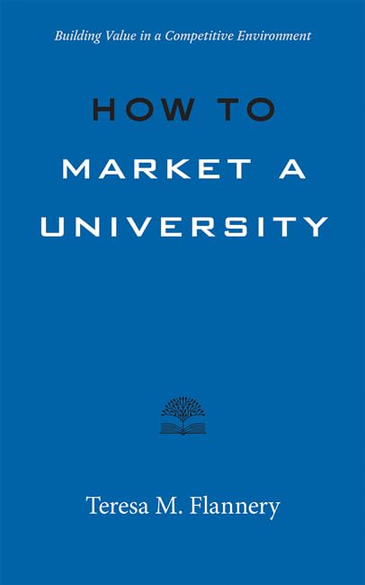 How to Market a University: Building Value in a Competitive Environment (Higher Ed Leadership Essentials)