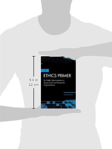 The Ethics Primer for Public Administrators in Government and Nonprofit Organizations