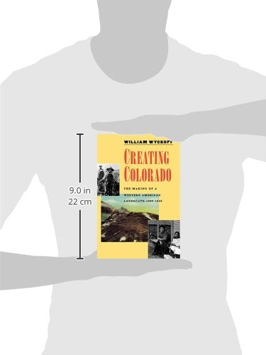 Creating Colorado: The Making of a Western American Landscape, 1860-1940