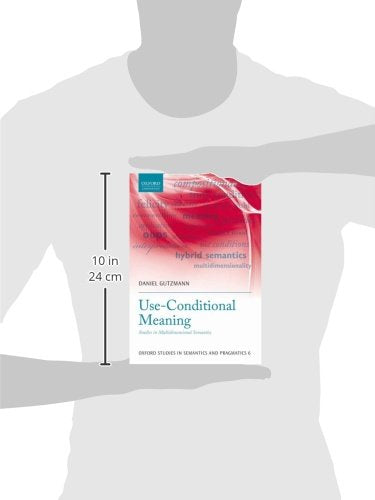 Use-Conditional Meaning: Studies in Multidimensional Semantics (Oxford Studies in Semantics and Pragmatics)