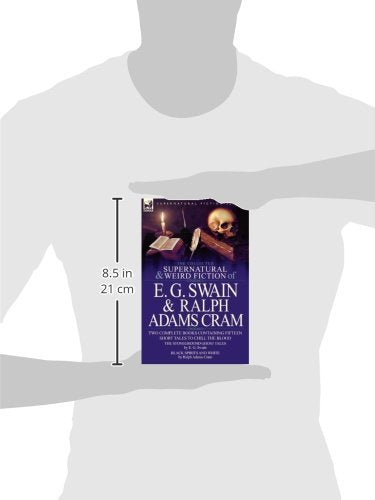 The Collected Supernatural and Weird Fiction of E. G. Swain & Ralph Adams Cram: The Stoneground Ghost Tales & Black Spirits and White-Fifteen Short Ta