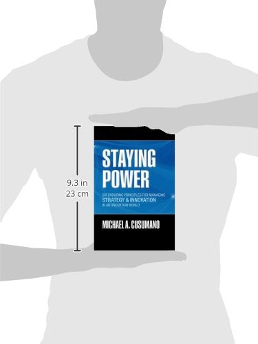Staying Power: Six Enduring Principles for Managing Strategy and Innovation in an Uncertain World (Lessons from Microsoft, Apple, Intel, Google, ... (Clarendon Lectures in Management Studies)
