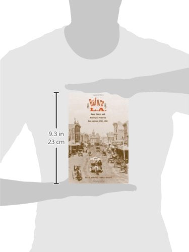 Before L.A.: Race, Space, and Municipal Power in Los Angeles, 1781-1894 (The Lamar Series in Western History)