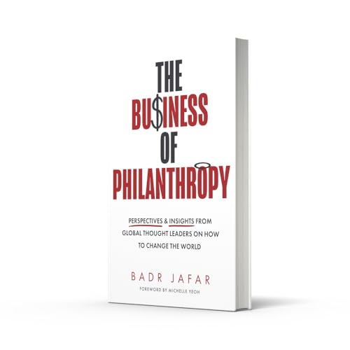 The Business of Philanthropy: Perspectives and Insights From Global Thought Leaders on How to Change the World