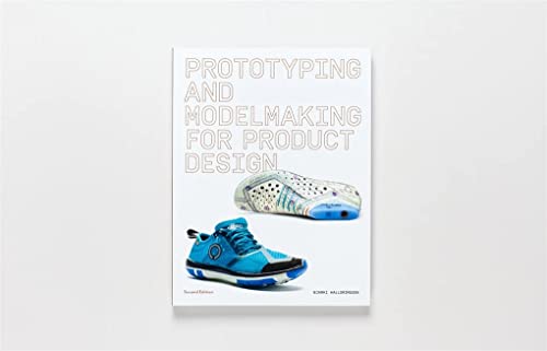 Prototyping and Modelmaking for Product Design: Second Edition (Essential reading for students and design professionals, digital processes, 3D printing, product development)