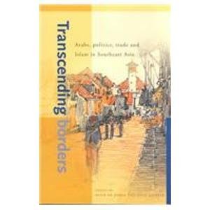 Transcending Borders: Arabs, Politics, Trade and Islam in Southeast Asia