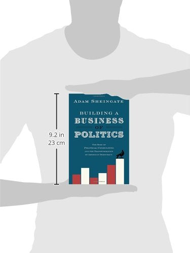 Building a Business of Politics: The Rise of Political Consulting and the Transformation of American Democracy (Studies in Postwar American Political Development)