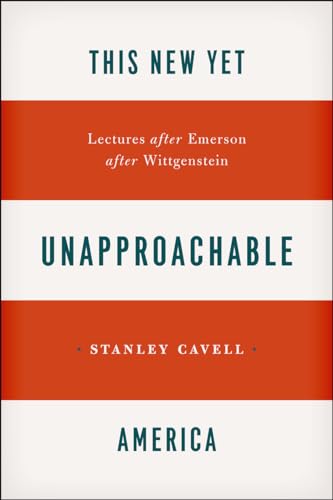 This New Yet Unapproachable America: Lectures after Emerson after Wittgenstein (Carpenter Lectures)