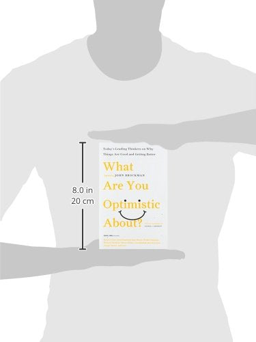 What Are You Optimistic About?: Today's Leading Thinkers on Why Things Are Good and Getting Better (Edge Question Series)