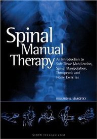 Spinal Manual Therapy: An Introduction to Soft Tissue Mobilization, Spinal Manipulation, Therapeutic and Home Exercises