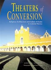 Theaters of Conversion: Religious Architecture and Indian Artisans in Colonial Mexico