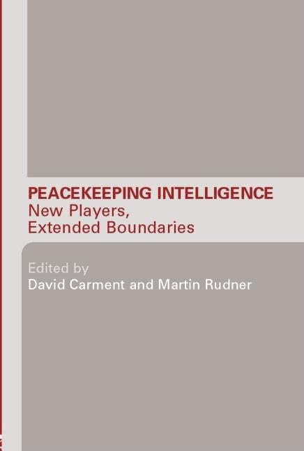 Peacekeeping Intelligence: New Players, Extended Boundaries (Studies in Intelligence)