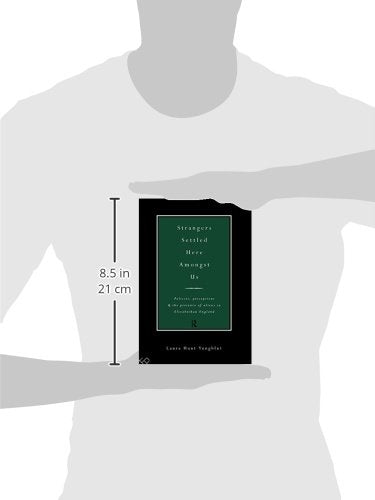 Strangers Settled Here Amongst Us: Policies, Perceptions and the Presence of Aliens in Elizabethan England