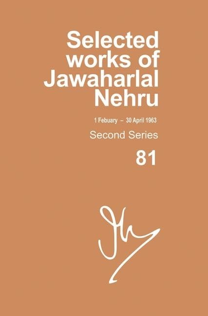 Selected Works Of Jawaharlal Nehru, Second Series, Vol 81: 1 February- 30 April 1963 (Selected Works of Jawaharlal Nehru, Second, 81)