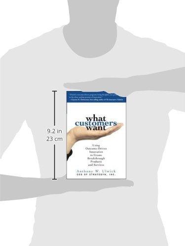What Customers Want: Using Outcome-Driven Innovation to Create