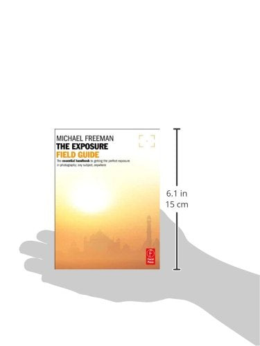 The Exposure Field Guide: The essential handbook to getting the perfect exposure in photography; any subject, anywhere (The Field Guide Series)
