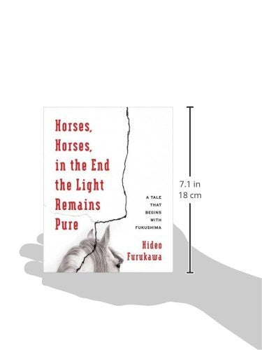 Horses, Horses, in the End the Light Remains Pure: A Tale That Begins with Fukushima (Weatherhead Books on Asia)