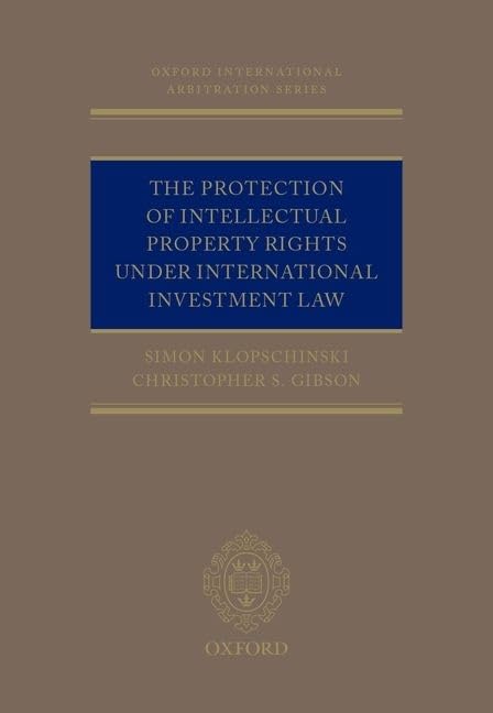 The Protection of Intellectual Property Rights Under International Investment Law (Oxford International Arbitration Series)