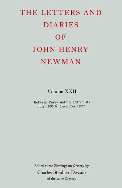 The Letters and Diaries of John Henry Newman Volume XXII: Between Pusey and the Extremists: July 1865 to December 1866 (Newman Letters & Diaries)
