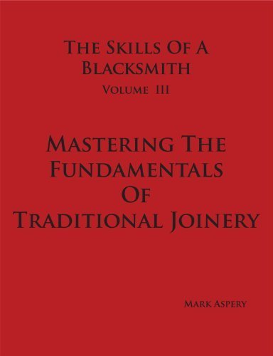 Skills of a Blacksmith Volume III Mastering the Fundamentals of Traditional Joinery