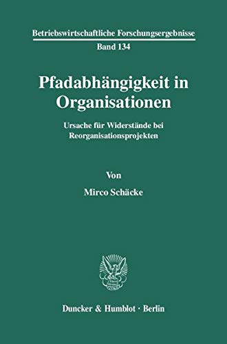 Pfadabhangigkeit in Organisationen: Ursache Fur Widerstande Bei Reorganisationsprojekten (Betriebswirtschaftliche Forschungsergebnisse) (German Edition)