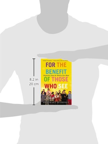 For the Benefit of Those Who See: Dispatches from the World of the Blind