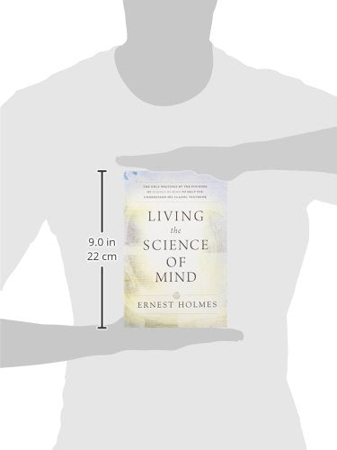 LIVING THE SCIENCE OF MIND: The Only Writings by the Founder of SCIENCE OF MIND to Help You Understand His Classic Textbook