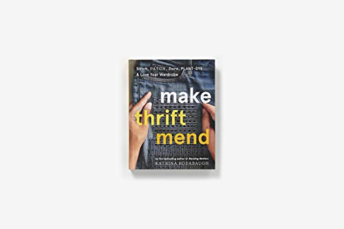 Make Thrift Mend: Stitch, Patch, Darn, Plant-Dye & Love Your Wardrobe