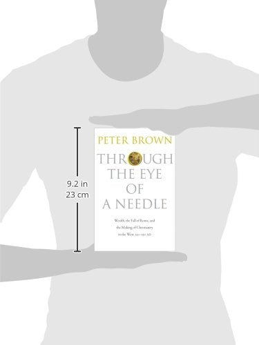 Through the Eye of a Needle: Wealth, the Fall of Rome, and the Making of Christianity in the West, 350-550 AD