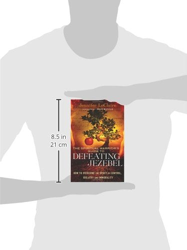 The Spiritual Warrior's Guide to Defeating Jezebel: How to Overcome the Spirit of Control, Idolatry and Immorality