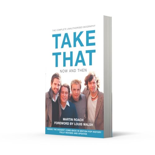 Take That - Now and Then: Inside the Biggest Comeback in British Pop History