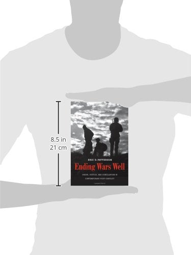 Ending Wars Well: Order, Justice, and Conciliation in Contemporary Post-Conflict
