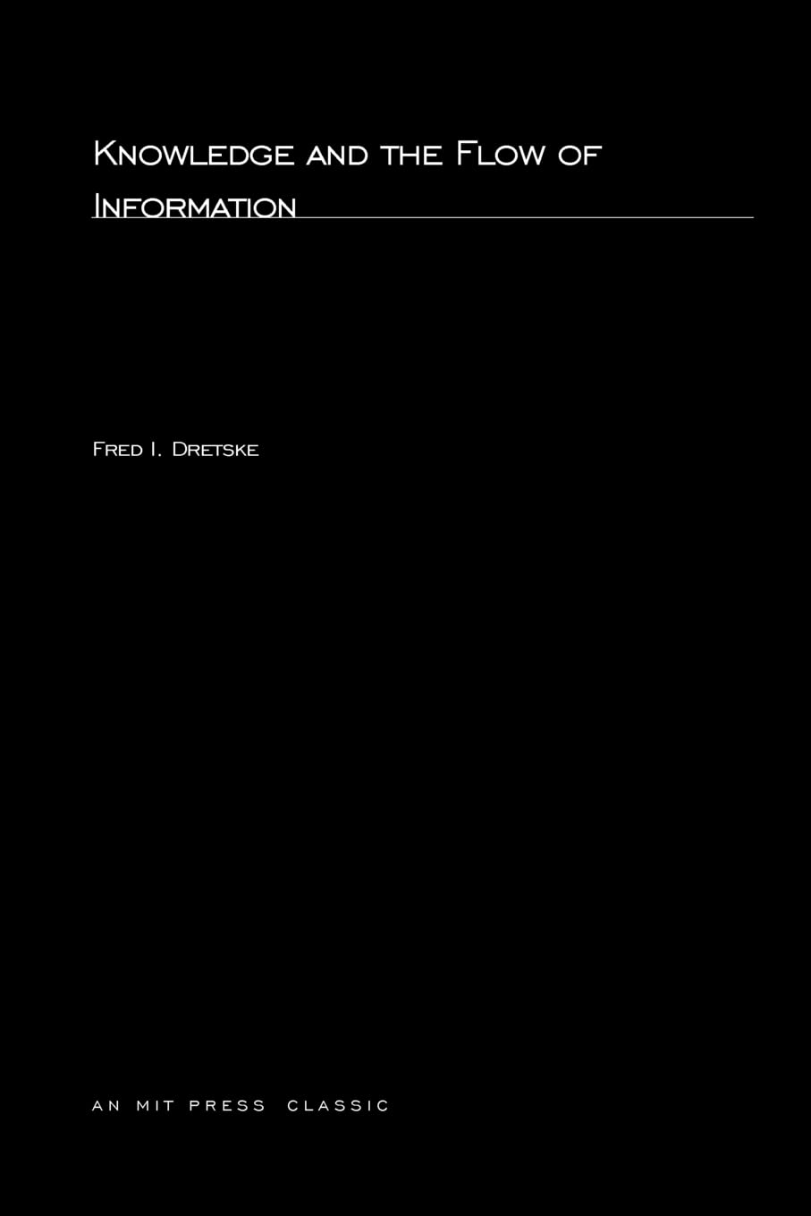 Knowledge and the Flow of Information (Bradford Books) by Dr