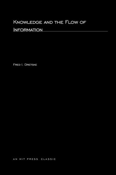 Knowledge and the Flow of Information (Bradford Books) by Dr