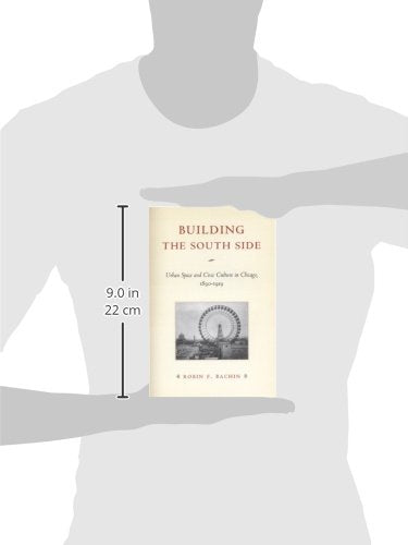 Building the South Side: Urban Space and Civic Culture in Chicago, 1890-1919 (Historical Studies of Urban America)