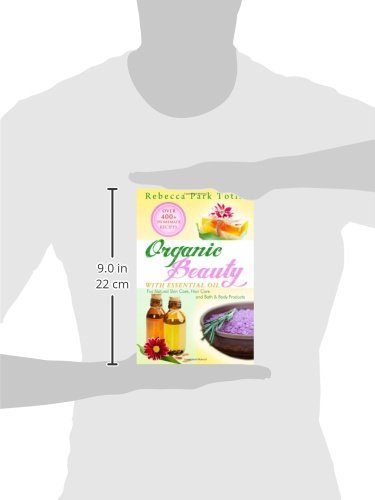 Organic Beauty With Essential Oil: Over 400+ Homemade Recipes For Natural Skin Care, Hair Care and Bath & Body Products