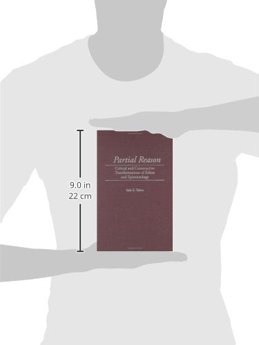 Partial Reason: Critical and Constructive Transformations of Ethics and Epistemology (Contributions in Philosophy)