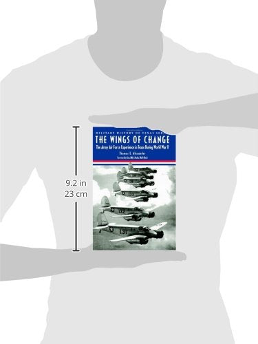 The Wings of Change: The Army Air Force Experience in Texas During World War II (Military History of Texas Series)
