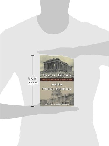 Classical Antiquity and the Politics of America: From George Washington to George W. Bush