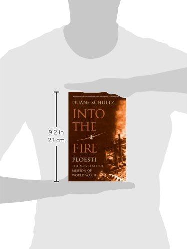 Into the Fire: Ploesti, the Most Fateful Mission of World War II
